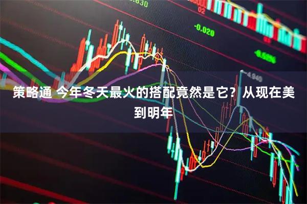 策略通 今年冬天最火的搭配竟然是它？从现在美到明年